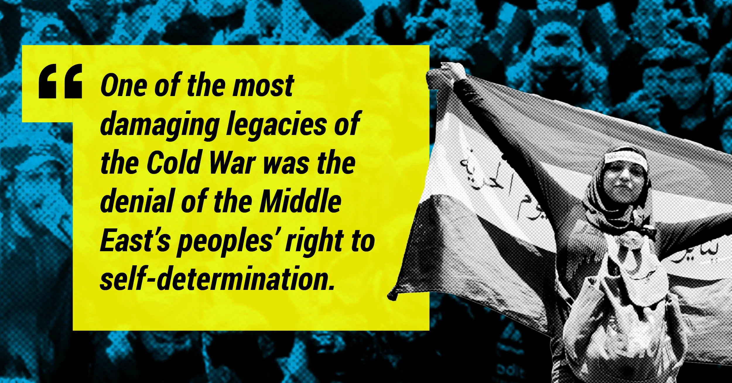 "One of the most damaging legacies of the Cold War was the denial of the Middle East's peoples' right to self-determination."
