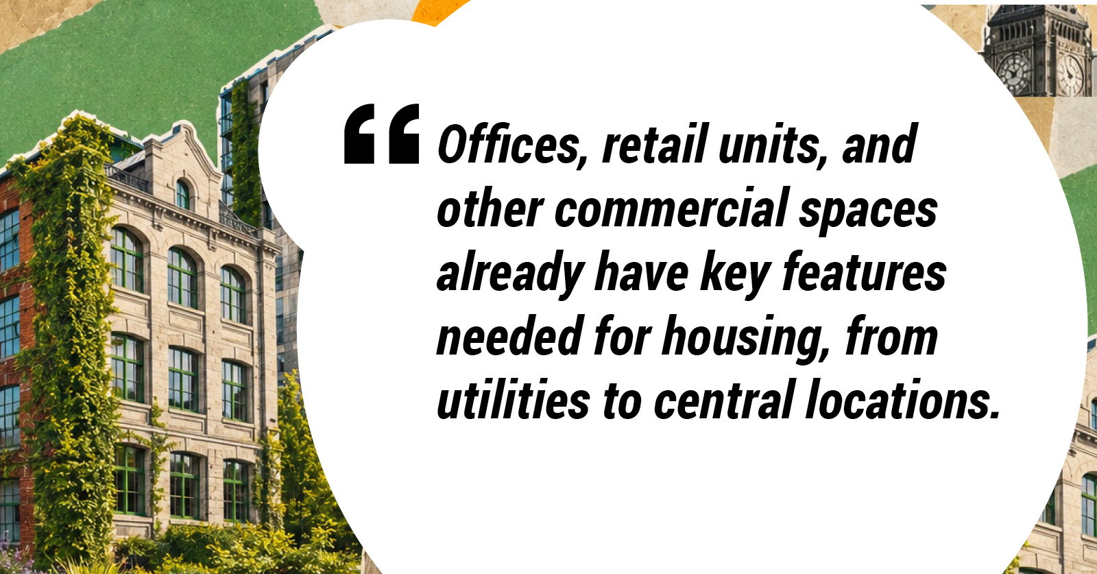 Offices, retail units, and other commercial spaces already have key features needed for housing, from utilities to central locations.