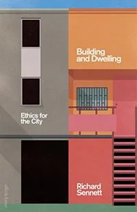 Front cover of Building and dwelling: ethics for the city by Richard Sennett