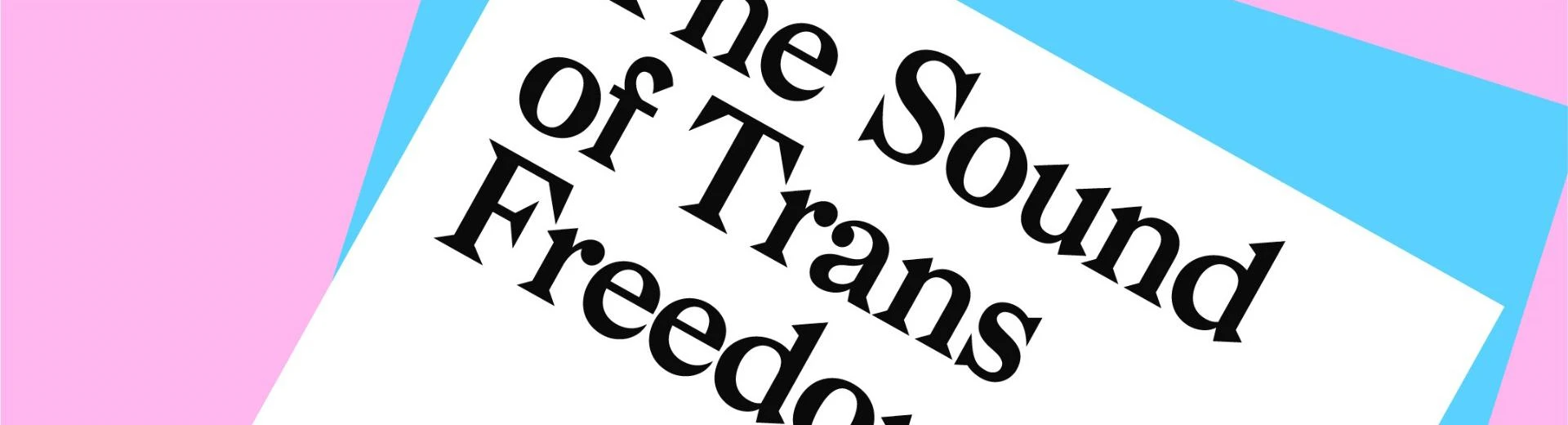 White, pink and blue graphic with "The Sound of Trans Freedom" written on it.