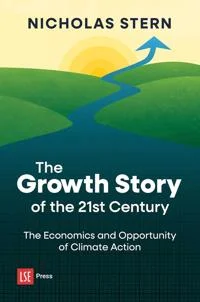 The Growth Story of the 21st Century: the economics and opportunity of climate action by Nicholas Stern