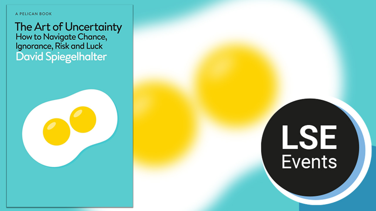 The art of uncertainty: living with chance, ignorance, risk, and luck - LSE