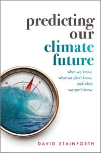 Predicting Our Climate Future by David Stainforth