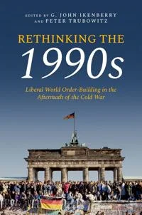 Bookcover of Rethinking the 1990s: Liberal world order-building in the aftermath of the Cold War