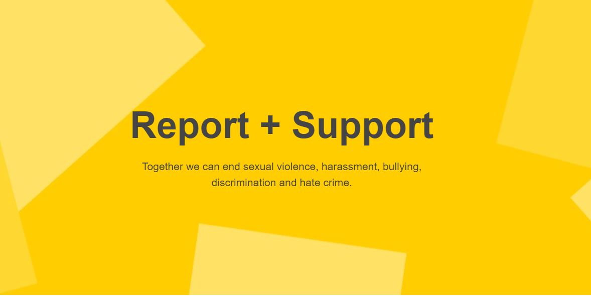 Report + Support Together we can end sexual violence, harassment, bullying, discrimination and hate crime