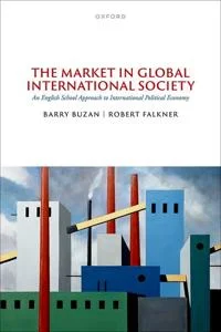 Bookcover of The Market in Global International Society: An English School Approach to International Political Economy