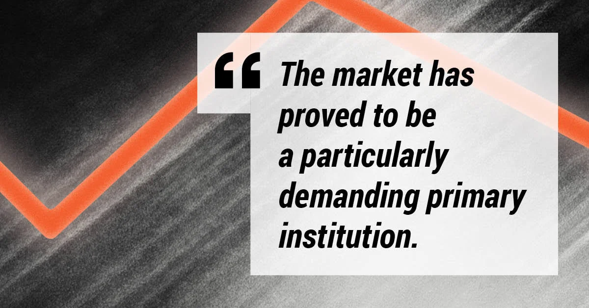 "The market has proved to be a particularly demanding primary institution."