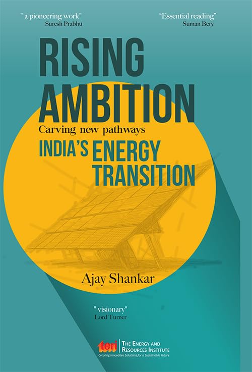 Rising Ambition: carving new pathways India's energy transition by Ajay Shankar