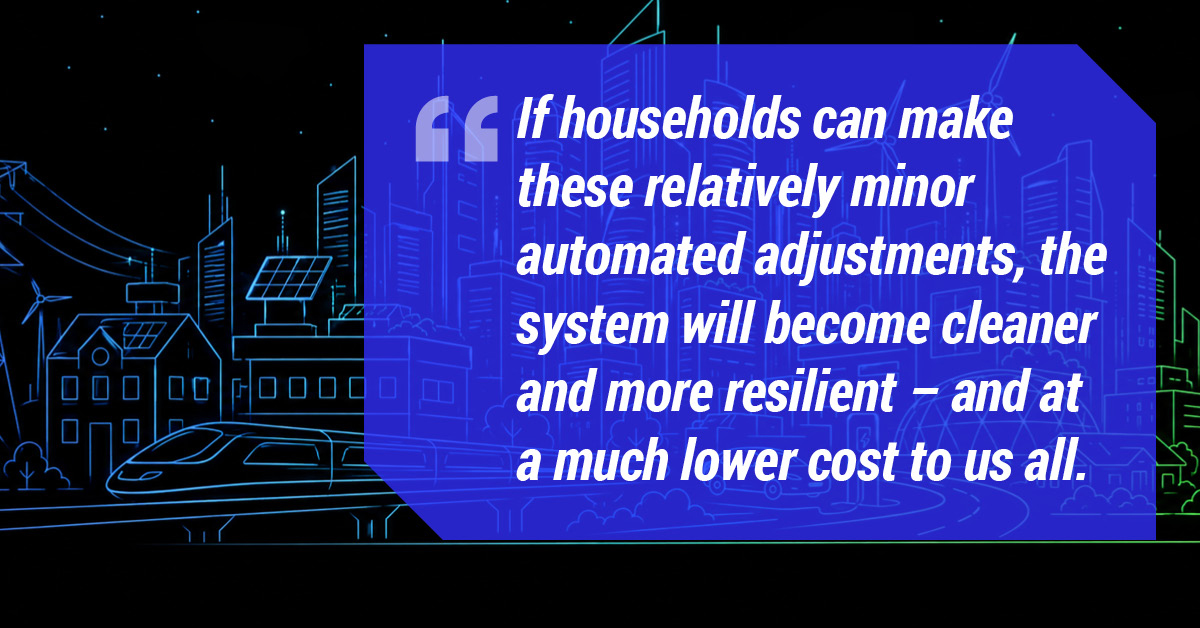 If households can make these relatively minor automated adjustments, the system will become cleaner and more resilient - and at a much lower cost to us all.
