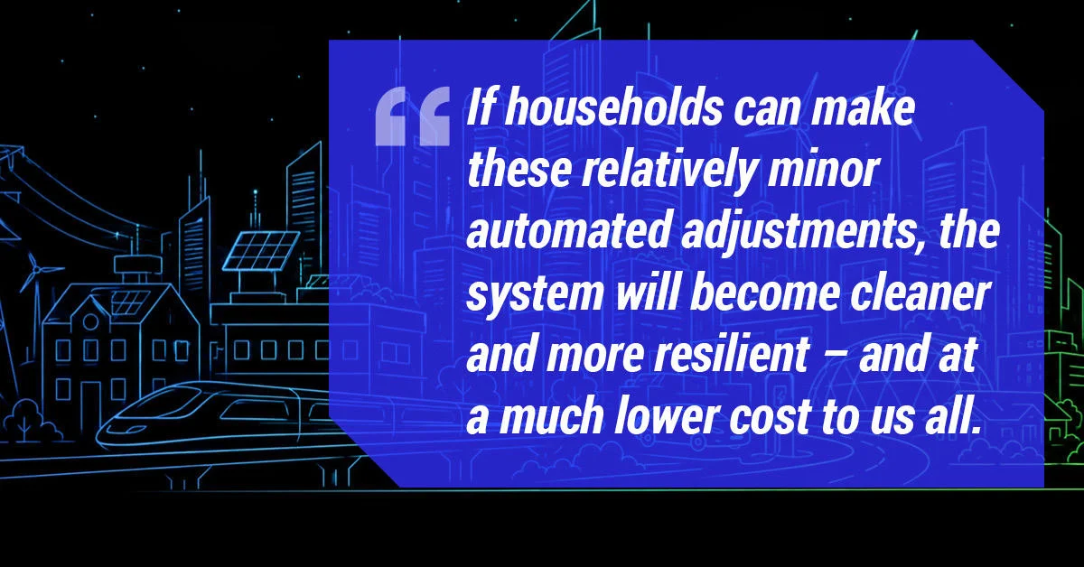 If households can make these relatively minor automated adjustments, the system will become cleaner and more resilient - and at a much lower cost to us all.